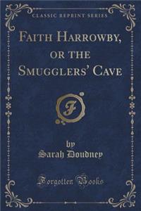 Faith Harrowby, or the Smugglers' Cave (Classic Reprint)