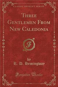 Three Gentlemen from New Caledonia (Classic Reprint)