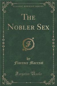 The Nobler Sex (Classic Reprint)