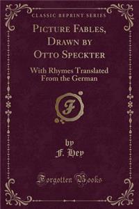 Picture Fables, Drawn by Otto Speckter: With Rhymes Translated from the German (Classic Reprint)