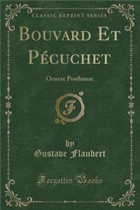 Bouvard Et PÃ©cuchet: Oeuvre Posthume (Classic Reprint)