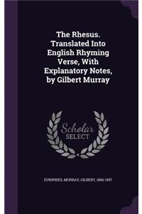 The Rhesus. Translated Into English Rhyming Verse, With Explanatory Notes, by Gilbert Murray