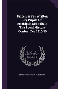 Prize Essays Written by Pupils of Michigan Schools in the Local History Contest for 1915-16