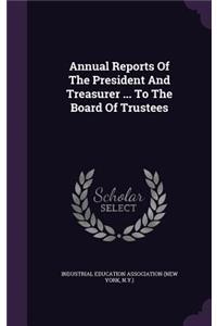 Annual Reports of the President and Treasurer ... to the Board of Trustees