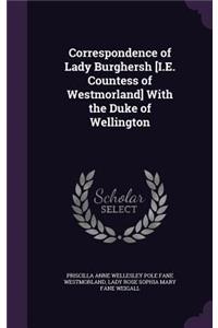 Correspondence of Lady Burghersh [I.E. Countess of Westmorland] With the Duke of Wellington