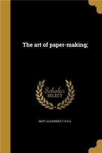 The art of paper-making;