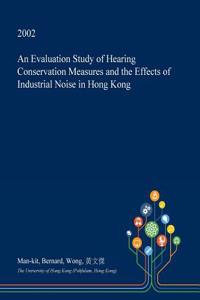 An Evaluation Study of Hearing Conservation Measures and the Effects of Industrial Noise in Hong Kong