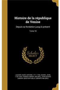 Histoire de la république de Venise: Depuis sa fondation jusqu'à présent; Tome 10