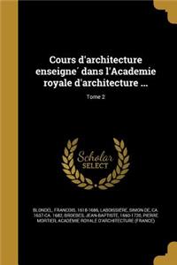 Cours D'Architecture Enseigne Dans L'Academie Royale D'Architecture ...; Tome 2