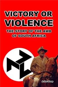 Victory or Violence: The Story of the Awb of South Africa