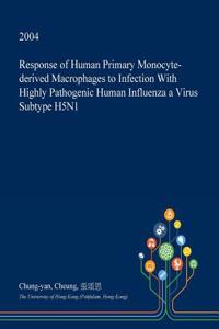 Response of Human Primary Monocyte-Derived Macrophages to Infection with Highly Pathogenic Human Influenza a Virus Subtype H5n1
