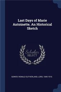 Last Days of Marie Antoinette. An Historical Sketch