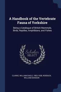 A Handbook of the Vertebrate Fauna of Yorkshire