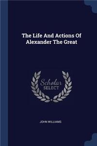 The Life And Actions Of Alexander The Great