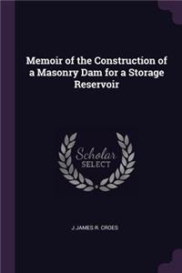 Memoir of the Construction of a Masonry Dam for a Storage Reservoir