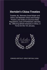 Hertslet's China Treaties: Treaties, &c. Between Great Britain and China; and Between China and Foreign Powers; and Orders in Council, Rules, Regulations, Acts of Parliament, 