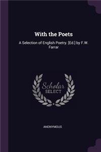 With the Poets: A Selection of English Poetry. [Ed.] by F.W. Farrar