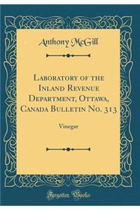 Laboratory of the Inland Revenue Department, Ottawa, Canada Bulletin No. 313: Vinegar (Classic Reprint)