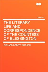 The Literary Life and Correspondence of the Countess of Blessington Volume 1