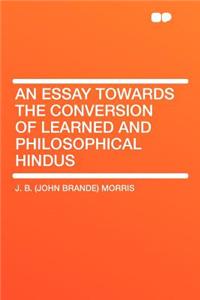 An Essay Towards the Conversion of Learned and Philosophical Hindus