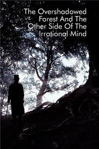 Overshadowed Forest And The Other Side Of The Irrational Mind