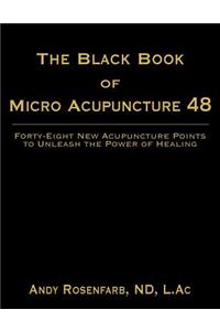 The Black Book of Micro Acupuncture 48: Forty-Eight New Acupuncture Points to Unleash the Power of Healing