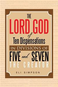 The Lord God of Ten Dispensations in Divisions of Five and Seven