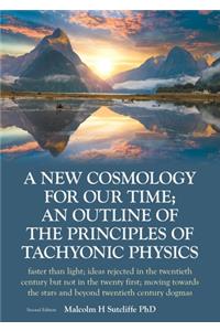 New Cosmology For Our Time; An outline of the principles of Tachyonic Physics