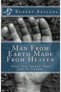 Man From Earth Made From Heaven: Soul and Spirit! Are You All In There?