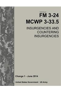 Field Manual FM 3-24 MCWP 3-33.5 Insurgencies and Countering Insurgencies Change 1 - June 2014