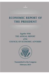 Economic Report of the President, Transmitted to the Congress February 2015 Toge