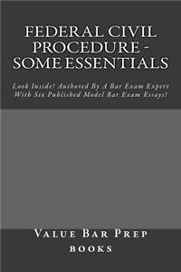 Federal Civil Procedure - Some Essentials: Look Inside! Authored by a Bar Exam Expert with Six Published Model Bar Exam Essays!