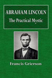 Abraham Lincoln the Practical Mystic