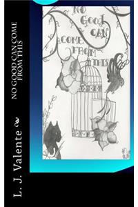 No Good Can Come From This