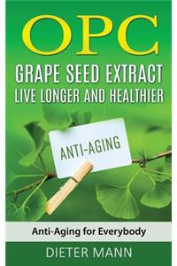 Opc - Grape Seed Extract: Live Longer and Healthier: Anti-Aging for Everybody