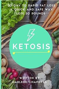 Ketosis: 30 Day to Rapid Fat Loss - a Quick and Safe Way Lose 30 Pounds