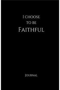 I Choose To Be FAITHFUL Journal