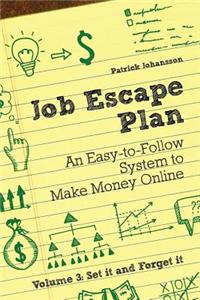 Job Escape Plan - An Easy-to-Follow System to Make Money Online (Volume 3 - Set It and Forget It)