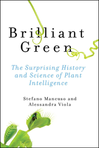 Brilliant Green: The Surprising History and Science of Plant Intelligence