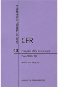 Code of Federal Regulations Title 40, Protection of Environment, Parts 300-399, 2014