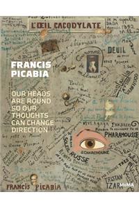 Francis Picabia: Our Heads Are Round So Our Thoughts Can Change Direction