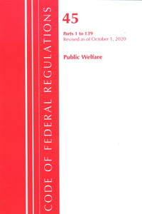 Code of Federal Regulations, Title 45 Public Welfare 1-139, Revised as of October 1, 2020