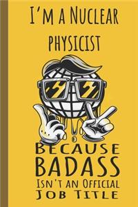 I'm a Nuclear Physicist Badass