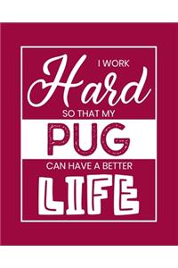 I Work Hard So That My Pug Can Have a Better Life