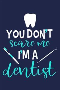 You Don't Scare Me I'm A Dentist