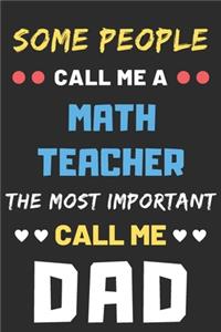 Some People Call Me A Math Teacher The Most Important Call Me Dad