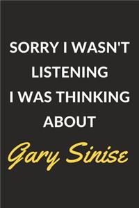 Sorry I Wasn't Listening I Was Thinking About Gary Sinise