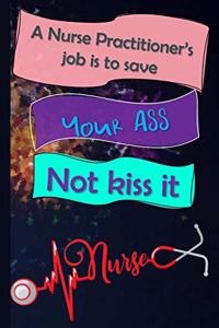 A Nurse Practitioner's Job Is To Save Your Ass Not Kiss It