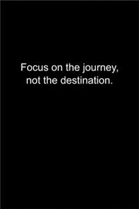 Focus on the journey, not the destination.: Journal or Notebook (6x9 inches) with 120 doted pages.