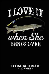 I Love It When She Bends Over Fishing Notebook 120 Pages